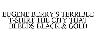 EUGENE BERRY'S TERRIBLE T-SHIRT THE CITY THAT BLEEDS BLACK & GOLD