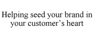 HELPING SEED YOUR BRAND IN YOUR CUSTOMER'S HEART