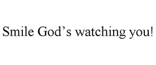 SMILE GOD'S WATCHING YOU!