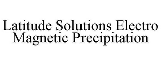 LATITUDE SOLUTIONS ELECTRO MAGNETIC PRECIPITATION