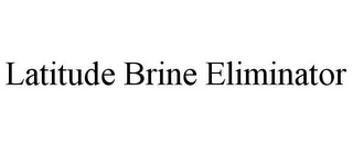 LATITUDE BRINE ELIMINATOR