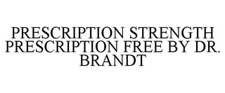 PRESCRIPTION STRENGTH PRESCRIPTION FREE BY DR. BRANDT