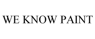 WE KNOW PAINT
