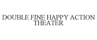 DOUBLE FINE HAPPY ACTION THEATER