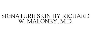 SIGNATURE SKIN BY RICHARD W. MALONEY, M.D.