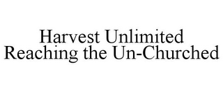 HARVEST UNLIMITED REACHING THE UN-CHURCHED