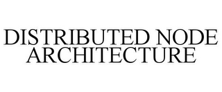 DISTRIBUTED NODE ARCHITECTURE