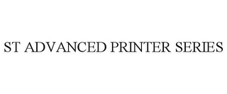 ST ADVANCED PRINTER SERIES