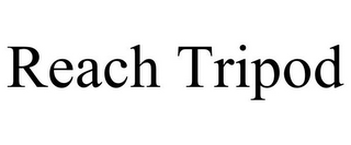 REACH TRIPOD