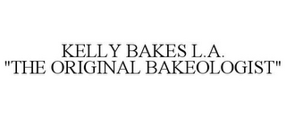 KELLY BAKES L.A. "THE ORIGINAL BAKEOLOGIST"