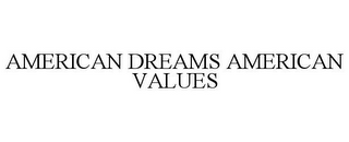 AMERICAN DREAMS AMERICAN VALUES