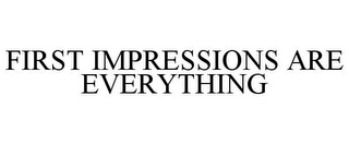 FIRST IMPRESSIONS ARE EVERYTHING