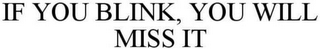 IF YOU BLINK, YOU WILL MISS IT