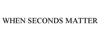 WHEN SECONDS MATTER