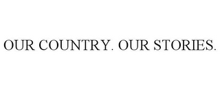 OUR COUNTRY. OUR STORIES.