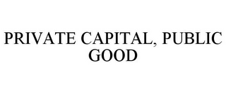 PRIVATE CAPITAL, PUBLIC GOOD