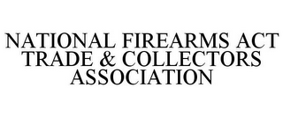 NATIONAL FIREARMS ACT TRADE & COLLECTORS ASSOCIATION