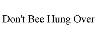 DON'T BEE HUNG OVER