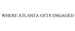 WHERE ATLANTA GETS ENGAGED