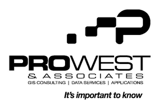 P PROWEST & ASSOCIATES GIS CONSULTING | DATA SERVICES | APPLICATIONS IT'S IMPORTANT TO KNOW