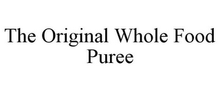 THE ORIGINAL WHOLE FOOD PUREE