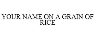 YOUR NAME ON A GRAIN OF RICE