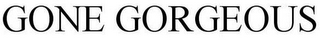GONE GORGEOUS