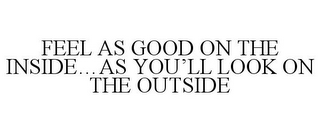 FEEL AS GOOD ON THE INSIDE...AS YOU'LL LOOK ON THE OUTSIDE