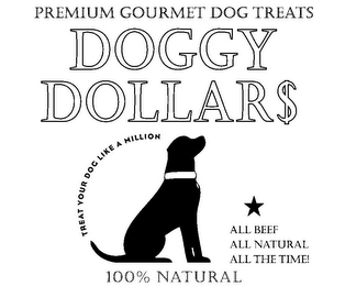 PREMIUM GOURMET DOG TREATS DOGGY DOLLAR$ TREAT YOUR DOG LIKE A MILLION ALL BEEF ALL NATURAL ALL THE TIME! 100% NATURAL