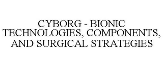 CYBORG - BIONIC TECHNOLOGIES, COMPONENTS, AND SURGICAL STRATEGIES