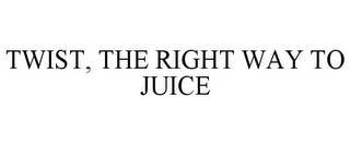 TWIST, THE RIGHT WAY TO JUICE