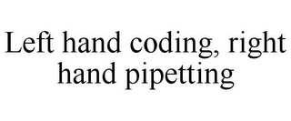 LEFT HAND CODING, RIGHT HAND PIPETTING