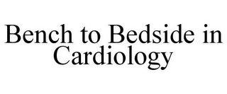 BENCH TO BEDSIDE IN CARDIOLOGY