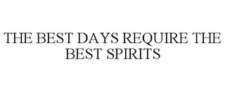 THE BEST DAYS REQUIRE THE BEST SPIRITS