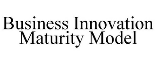 BUSINESS INNOVATION MATURITY MODEL