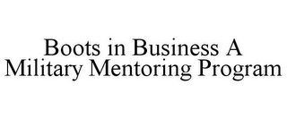 BOOTS IN BUSINESS A MILITARY MENTORING PROGRAM