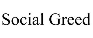 SOCIAL GREED