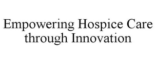 EMPOWERING HOSPICE CARE THROUGH INNOVATION