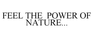 FEEL THE POWER OF NATURE...