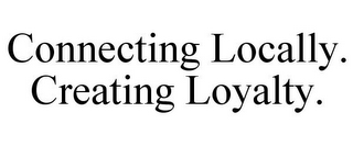 CONNECTING LOCALLY. CREATING LOYALTY.