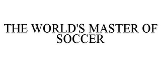 THE WORLD'S MASTER OF SOCCER