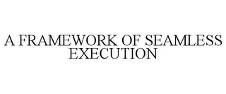 A FRAMEWORK OF SEAMLESS EXECUTION