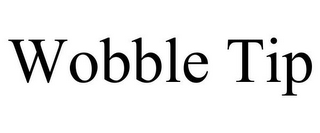 WOBBLE TIP