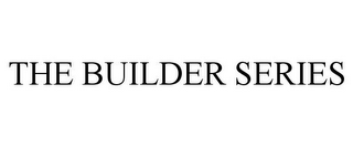 THE BUILDER SERIES