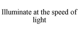 ILLUMINATE AT THE SPEED OF LIGHT