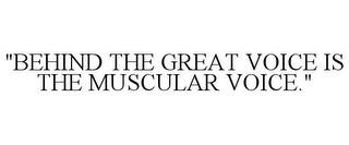 "BEHIND THE GREAT VOICE IS THE MUSCULAR VOICE."