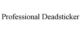 PROFESSIONAL DEADSTICKER