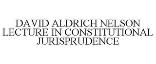 DAVID ALDRICH NELSON LECTURE IN CONSTITUTIONAL JURISPRUDENCE