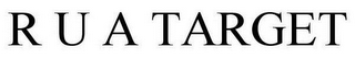 R U A TARGET