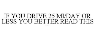 IF YOU DRIVE 25 MI/DAY OR LESS YOU BETTER READ THIS ...